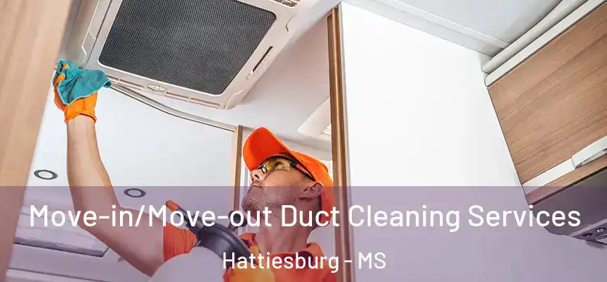  Move-in/Move-out Duct Cleaning Services Hattiesburg - MS